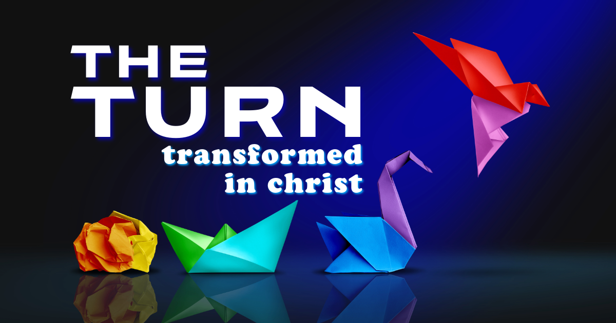 The Turn: Transformed in Christ